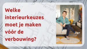 blogtitel: Welke interieurkeuzes moet je maken vóór de verbouwing? met foto van interieurontwerper Elroy
