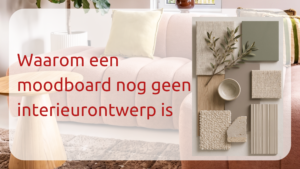 Waarom een moodboard nog geen interieurontwerp is